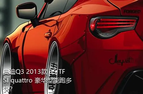 奥迪Q3 2013款 35 TFSI quattro 豪华型能跑多快？