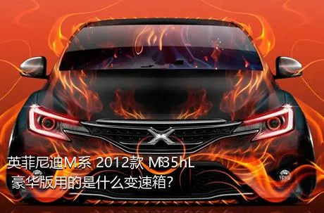 英菲尼迪M系 2012款 M35hL 豪华版用的是什么变速箱？