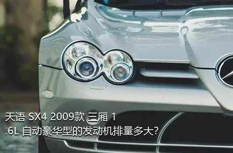 天语 SX4 2009款 三厢 1.6L 自动豪华型的发动机排量多大？