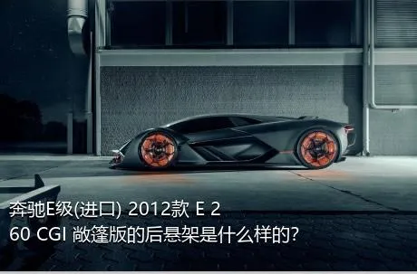 奔驰E级(进口) 2012款 E 260 CGI 敞篷版的后悬架是什么样的？