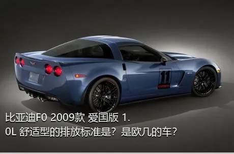 比亚迪F0 2009款 爱国版 1.0L 舒适型的排放标准是？是欧几的车？