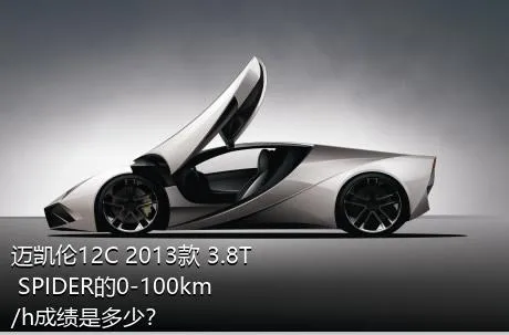 迈凯伦12C 2013款 3.8T SPIDER的0-100km/h成绩是多少？