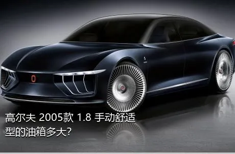 高尔夫 2005款 1.8 手动舒适型的油箱多大？
