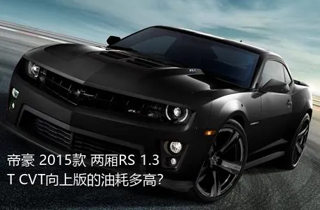 帝豪 2015款 两厢RS 1.3T CVT向上版的油耗多高？