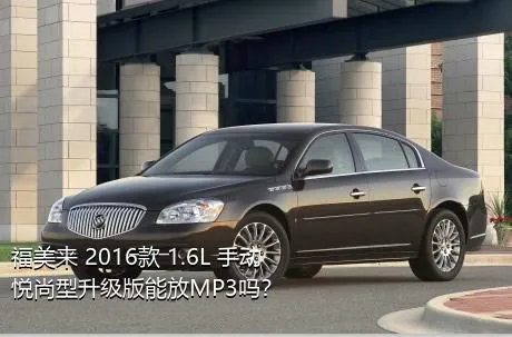 福美来 2016款 1.6L 手动悦尚型升级版能放MP3吗？