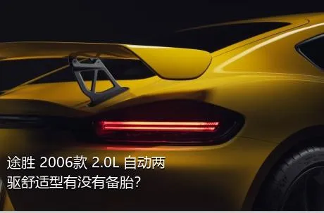 途胜 2006款 2.0L 自动两驱舒适型有没有备胎？