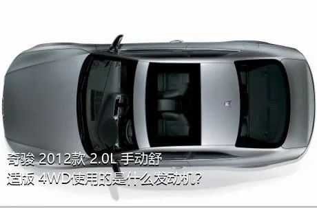 奇骏 2012款 2.0L 手动舒适版 4WD使用的是什么发动机？