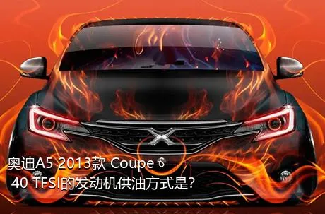 奥迪A5 2013款 Coupe 40 TFSI的发动机供油方式是？