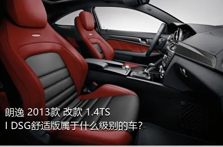 朗逸 2013款 改款 1.4TSI DSG舒适版属于什么级别的车？