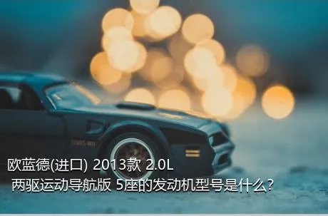 欧蓝德(进口) 2013款 2.0L 两驱运动导航版 5座的发动机型号是什么？