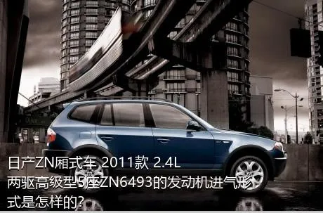 日产ZN厢式车 2011款 2.4L两驱高级型5座ZN6493的发动机进气形式是怎样的？