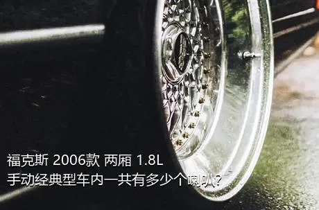 福克斯 2006款 两厢 1.8L 手动经典型车内一共有多少个喇叭？