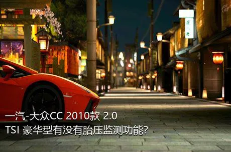 一汽-大众CC 2010款 2.0TSI 豪华型有没有胎压监测功能？