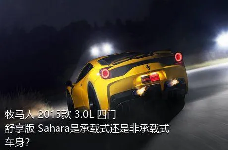 牧马人 2015款 3.0L 四门舒享版 Sahara是承载式还是非承载式车身？