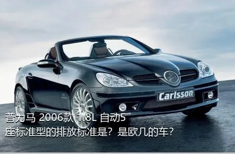 普力马 2006款 1.8L 自动5座标准型的排放标准是？是欧几的车？