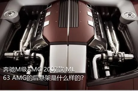 奔驰M级AMG 2007款 ML 63 AMG的后悬架是什么样的？