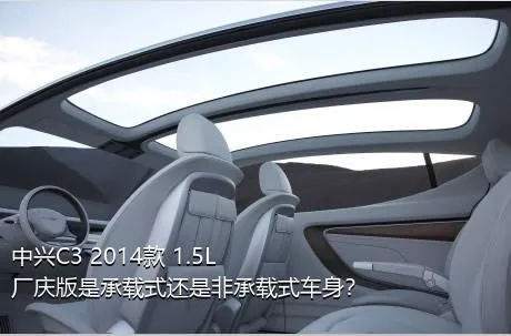 中兴C3 2014款 1.5L 厂庆版是承载式还是非承载式车身？