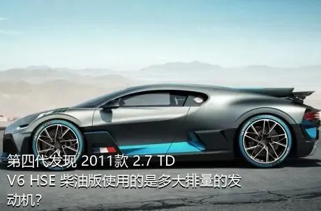 第四代发现 2011款 2.7 TDV6 HSE 柴油版使用的是多大排量的发动机？