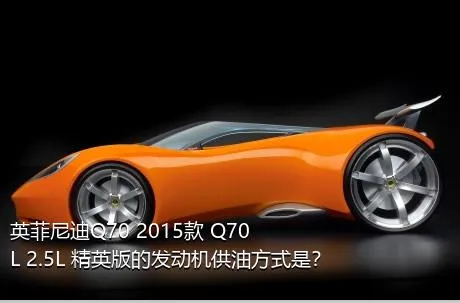 英菲尼迪Q70 2015款 Q70L 2.5L 精英版的发动机供油方式是？