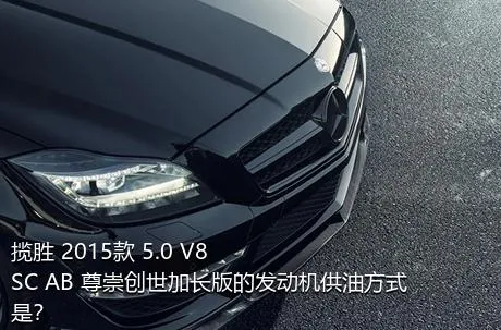 揽胜 2015款 5.0 V8 SC AB 尊崇创世加长版的发动机供油方式是？