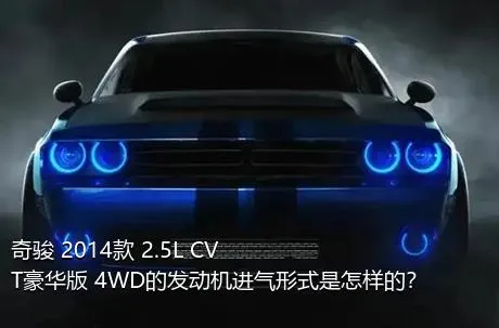 奇骏 2014款 2.5L CVT豪华版 4WD的发动机进气形式是怎样的？