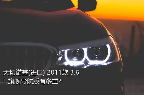 大切诺基(进口) 2011款 3.6L 旗舰导航版有多重？