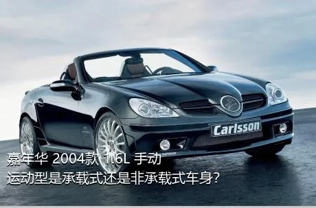 嘉年华 2004款 1.6L 手动运动型是承载式还是非承载式车身？