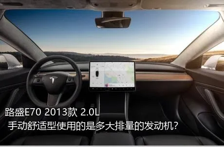 路盛E70 2013款 2.0L 手动舒适型使用的是多大排量的发动机？