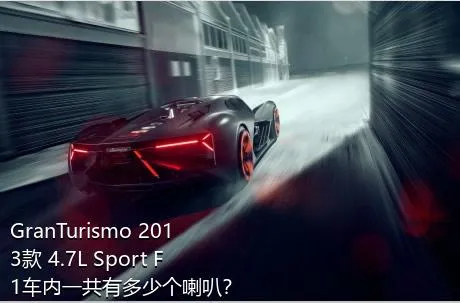 GranTurismo 2013款 4.7L Sport F1车内一共有多少个喇叭？