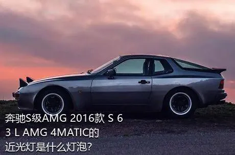 奔驰S级AMG 2016款 S 63 L AMG 4MATIC的近光灯是什么灯泡？