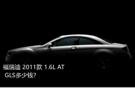 福瑞迪 2011款 1.6L AT GLS多少钱？