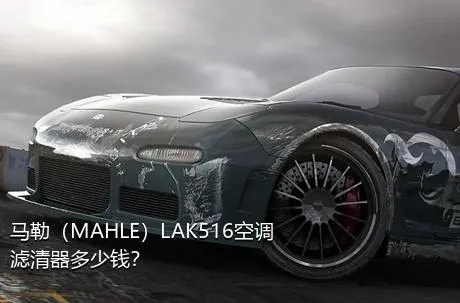 马勒（MAHLE）LAK516空调滤清器多少钱？