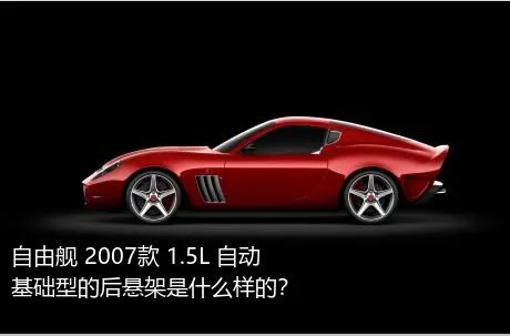 自由舰 2007款 1.5L 自动基础型的后悬架是什么样的？