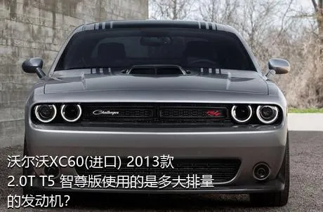 沃尔沃XC60(进口) 2013款 2.0T T5 智尊版使用的是多大排量的发动机？