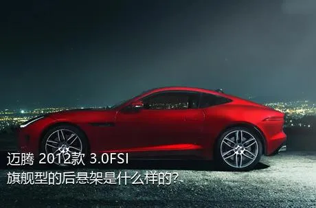 迈腾 2012款 3.0FSI 旗舰型的后悬架是什么样的？