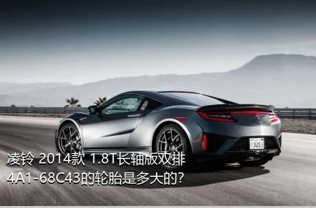 凌铃 2014款 1.8T长轴版双排4A1-68C43的轮胎是多大的？