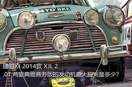 捷豹XJ 2014款 XJL 2.0T 两驱典雅商务版的发动机最大扭矩是多少？