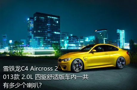 雪铁龙C4 Aircross 2013款 2.0L 四驱舒适版车内一共有多少个喇叭？