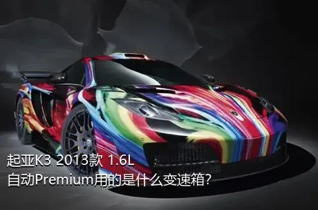 起亚K3 2013款 1.6L 自动Premium用的是什么变速箱？