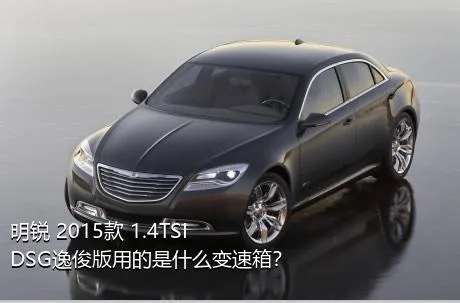 明锐 2015款 1.4TSI DSG逸俊版用的是什么变速箱？