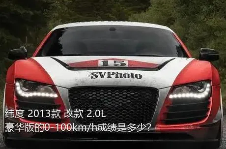 纬度 2013款 改款 2.0L 豪华版的0-100km/h成绩是多少？