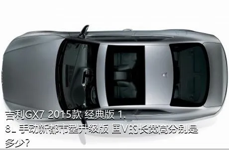 吉利GX7 2015款 经典版 1.8L 手动新都市型升级版 国V的长宽高分别是多少？