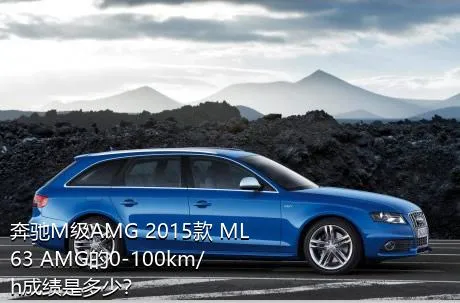 奔驰M级AMG 2015款 ML 63 AMG的0-100km/h成绩是多少？