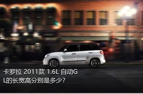 卡罗拉 2011款 1.6L 自动GL的长宽高分别是多少？