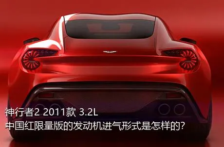 神行者2 2011款 3.2L 中国红限量版的发动机进气形式是怎样的？