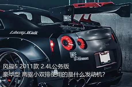 风骏5 2011款 2.4L公务版 豪华型 两驱小双排使用的是什么发动机？