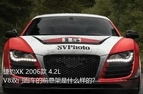 捷豹XK 2006款 4.2L V8双门跑车的前悬架是什么样的？