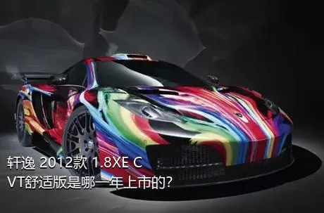 轩逸 2012款 1.8XE CVT舒适版是哪一年上市的？