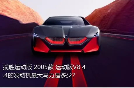 揽胜运动版 2005款 运动版V8 4.4的发动机最大马力是多少？