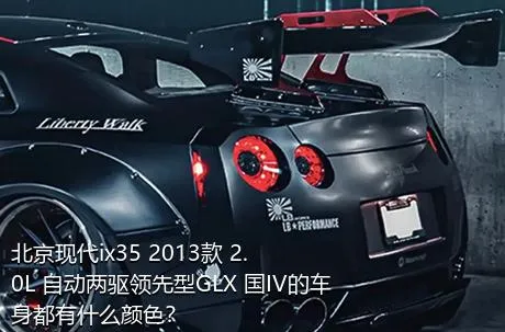 北京现代ix35 2013款 2.0L 自动两驱领先型GLX 国IV的车身都有什么颜色？